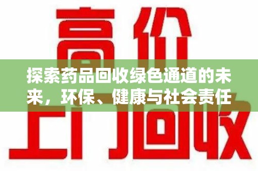 威海探索药品回收绿色通道的未来，环保、健康与社会责任