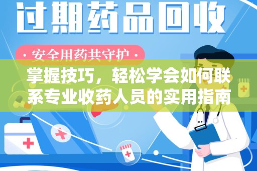 威海掌握技巧，轻松学会如何联系专业收药人员的实用指南