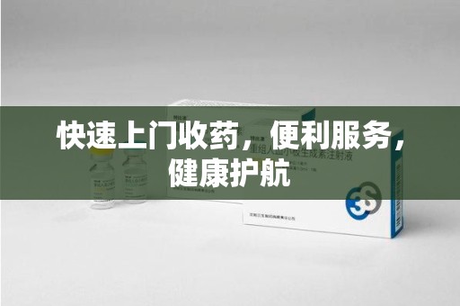 威海快速上门收药，便利服务，健康护航