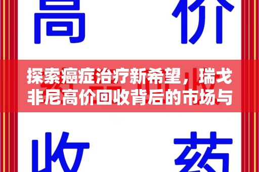 威海探索癌症治疗新希望，瑞戈非尼高价回收背后的市场与意义