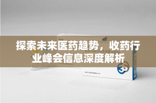 威海探索未来医药趋势，收药行业峰会信息深度解析