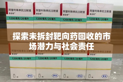 威海探索未拆封靶向药回收的市场潜力与社会责任