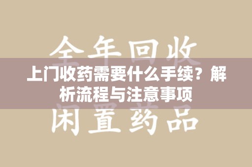 威海上门收药需要什么手续？解析流程与注意事项