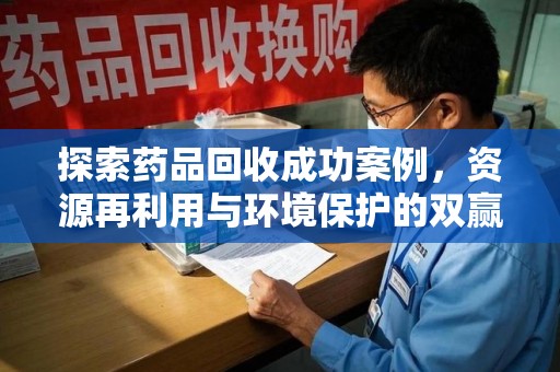 威海探索药品回收成功案例，资源再利用与环境保护的双赢之路