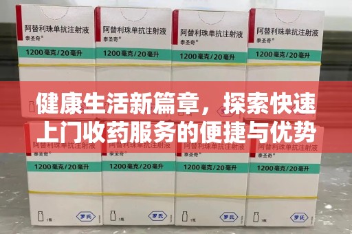 威海健康生活新篇章，探索快速上门收药服务的便捷与优势