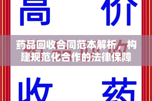 威海药品回收合同范本解析，构建规范化合作的法律保障