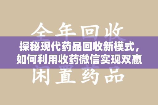 威海探秘现代药品回收新模式，如何利用收药微信实现双赢？