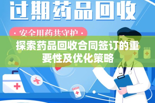 威海探索药品回收合同签订的重要性及优化策略
