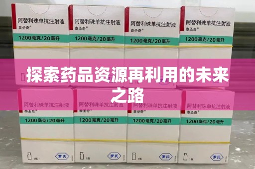 威海探索药品资源再利用的未来之路