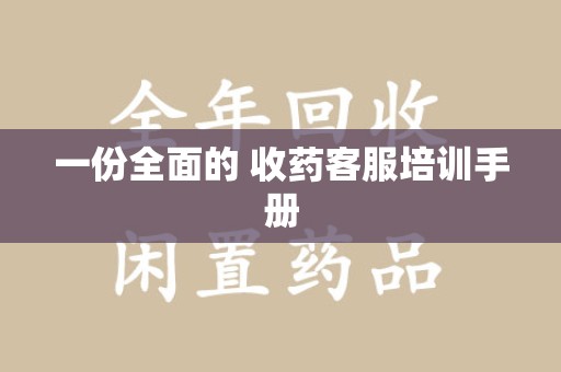 威海一份全面的 收药客服培训手册