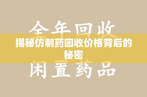 威海揭秘仿制药回收价格背后的秘密