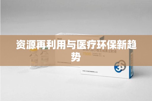 威海资源再利用与医疗环保新趋势