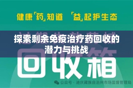 威海探索剩余免疫治疗药回收的潜力与挑战