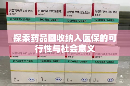 威海探索药品回收纳入医保的可行性与社会意义