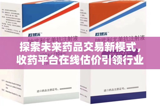 威海探索未来药品交易新模式，收药平台在线估价引领行业变革