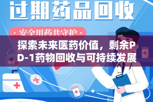 威海探索未来医药价值，剩余PD-1药物回收与可持续发展之路