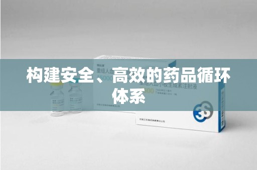 威海构建安全、高效的药品循环体系