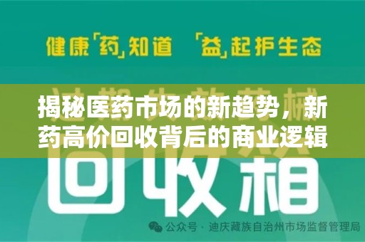威海揭秘医药市场的新趋势，新药高价回收背后的商业逻辑与社会影响