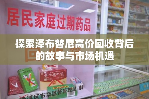 威海探索泽布替尼高价回收背后的故事与市场机遇