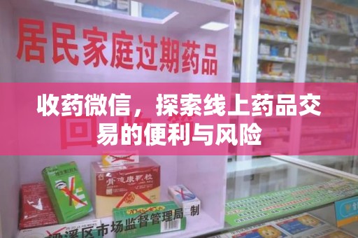 威海收药微信，探索线上药品交易的便利与风险
