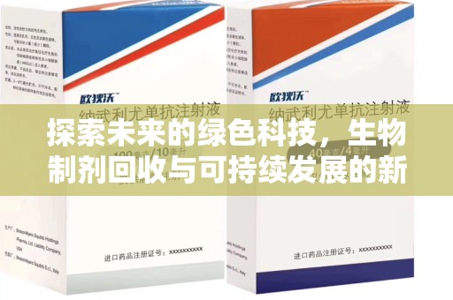 威海探索未来的绿色科技，生物制剂回收与可持续发展的新路径