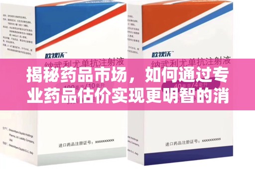 威海揭秘药品市场，如何通过专业药品估价实现更明智的消费决策