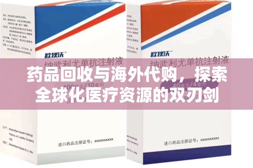 威海药品回收与海外代购，探索全球化医疗资源的双刃剑