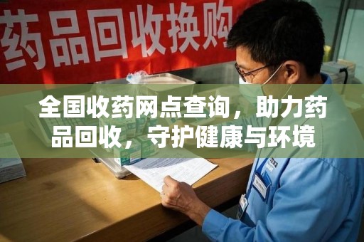 威海全国收药网点查询，助力药品回收，守护健康与环境