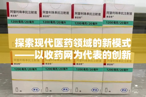 威海探索现代医药领域的新模式——以收药网为代表的创新平台