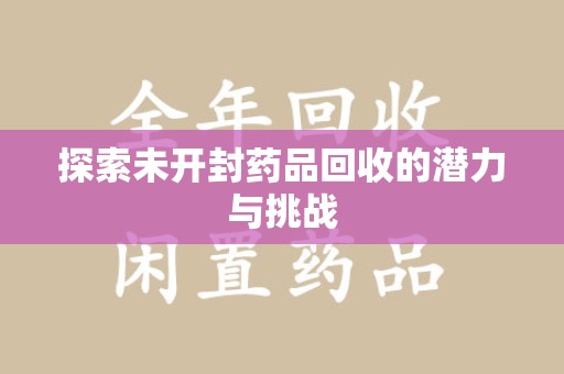 威海探索未开封药品回收的潜力与挑战