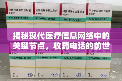 威海揭秘现代医疗信息网络中的关键节点，收药电话的前世今生