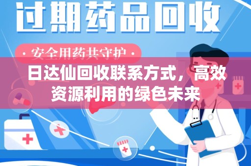 威海日达仙回收联系方式，高效资源利用的绿色未来