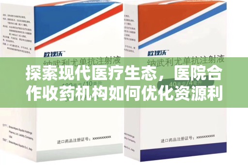 威海探索现代医疗生态，医院合作收药机构如何优化资源利用