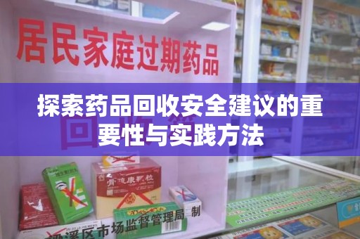 威海探索药品回收安全建议的重要性与实践方法