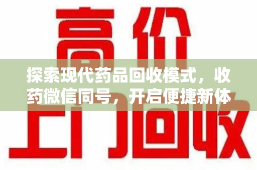 威海探索现代药品回收模式，收药微信同号，开启便捷新体验
