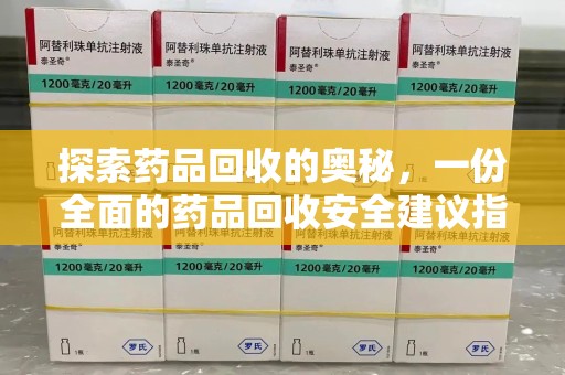 威海探索药品回收的奥秘，一份全面的药品回收安全建议指南