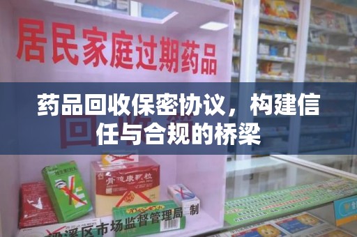 威海药品回收保密协议，构建信任与合规的桥梁