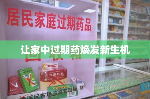 威海让家中过期药焕发新生机