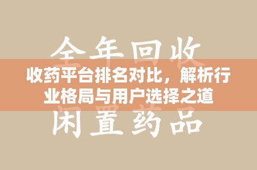 威海收药平台排名对比，解析行业格局与用户选择之道