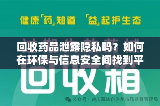 威海回收药品泄露隐私吗？如何在环保与信息安全间找到平衡