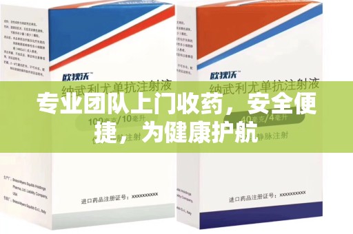 威海专业团队上门收药，安全便捷，为健康护航
