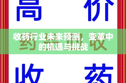 威海收药行业未来预测，变革中的机遇与挑战