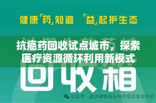 威海抗癌药回收试点城市，探索医疗资源循环利用新模式