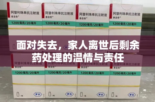 威海面对失去，家人离世后剩余药处理的温情与责任