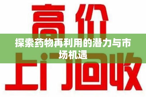 威海探索药物再利用的潜力与市场机遇