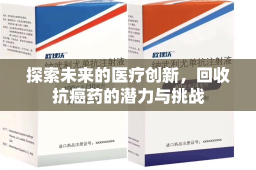 威海探索未来的医疗创新，回收抗癌药的潜力与挑战