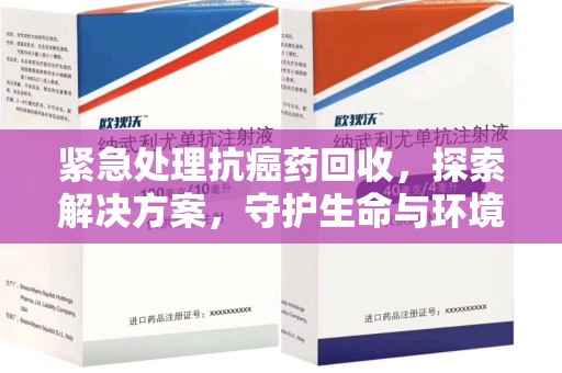 威海紧急处理抗癌药回收，探索解决方案，守护生命与环境