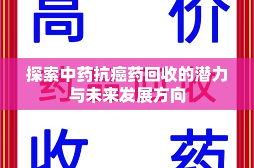 威海探索中药抗癌药回收的潜力与未来发展方向
