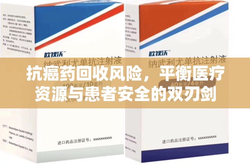 威海抗癌药回收风险，平衡医疗资源与患者安全的双刃剑