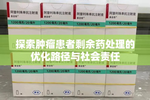 威海探索肿瘤患者剩余药处理的优化路径与社会责任